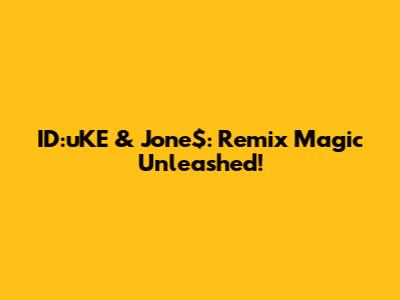 ID:uKE & Jone$: Remix Magic Unleashed!
